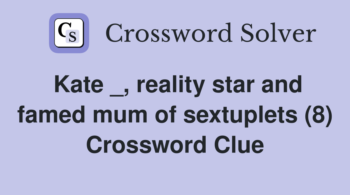 Kate _, reality star and famed mum of sextuplets (8) Crossword Clue